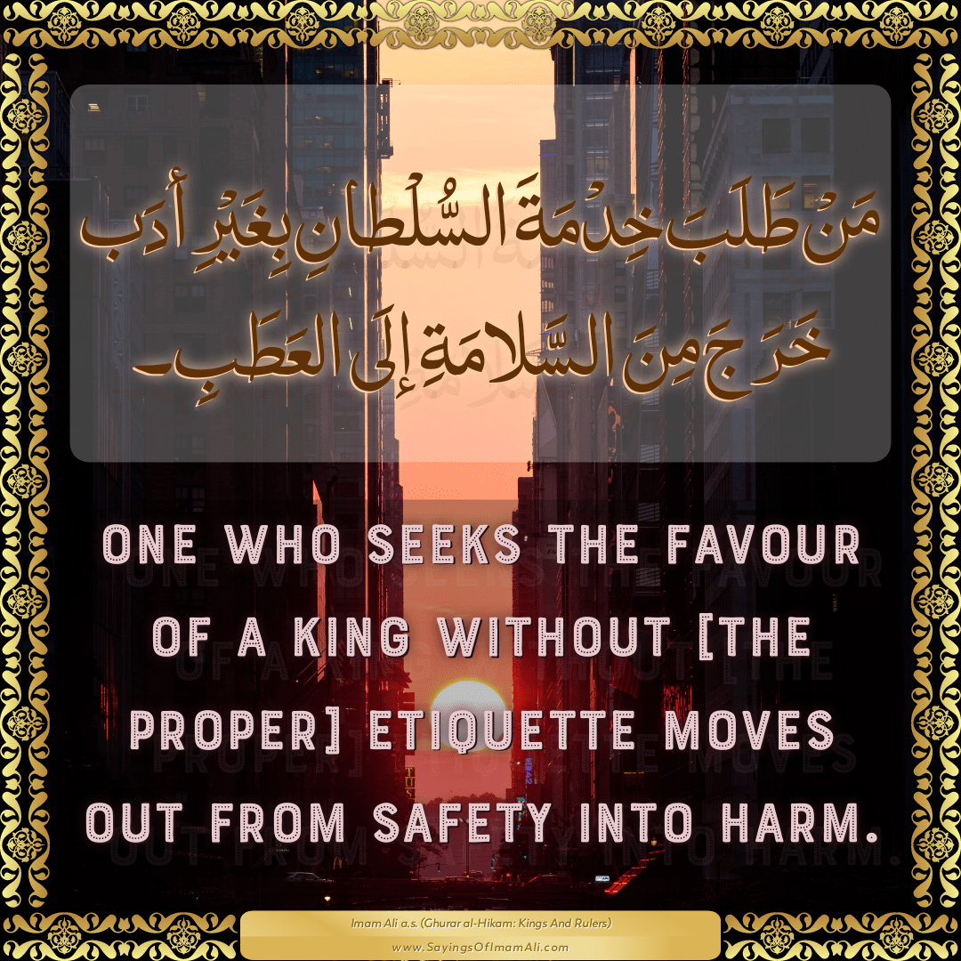 One who seeks the favour of a king without [the proper] etiquette moves...